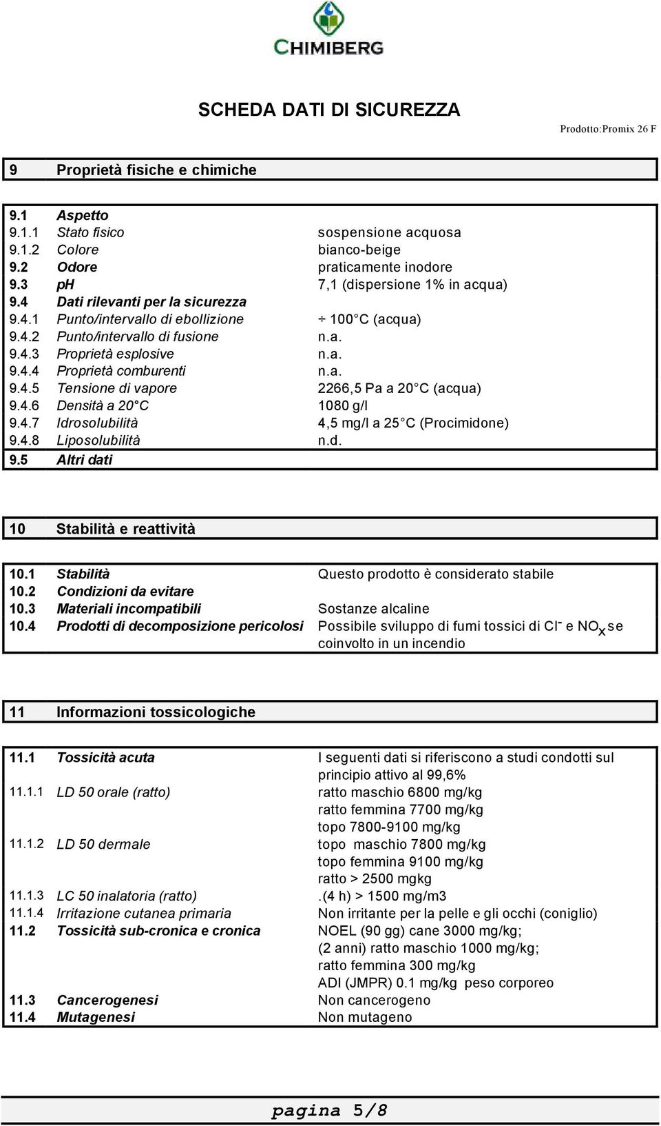 4.6 Densità a 20 C 1080 g/l 9.4.7 Idrosolubilità 4,5 mg/l a 25 C (Procimidone) 9.4.8 Liposolubilità n.d. 9.5 Altri dati 10 Stabilità e reattività 10.