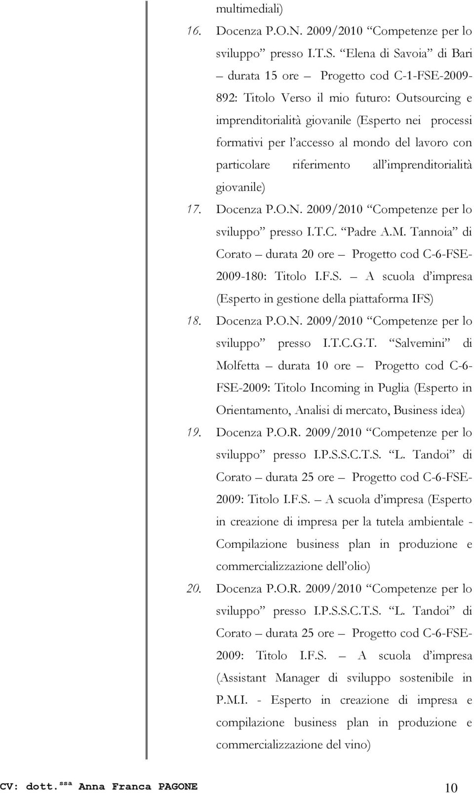 lavoro con particolare riferimento all imprenditorialità giovanile) 17. Docenza P.O.N. 2009/2010 Competenze per lo sviluppo presso I.T.C. Padre A.M.