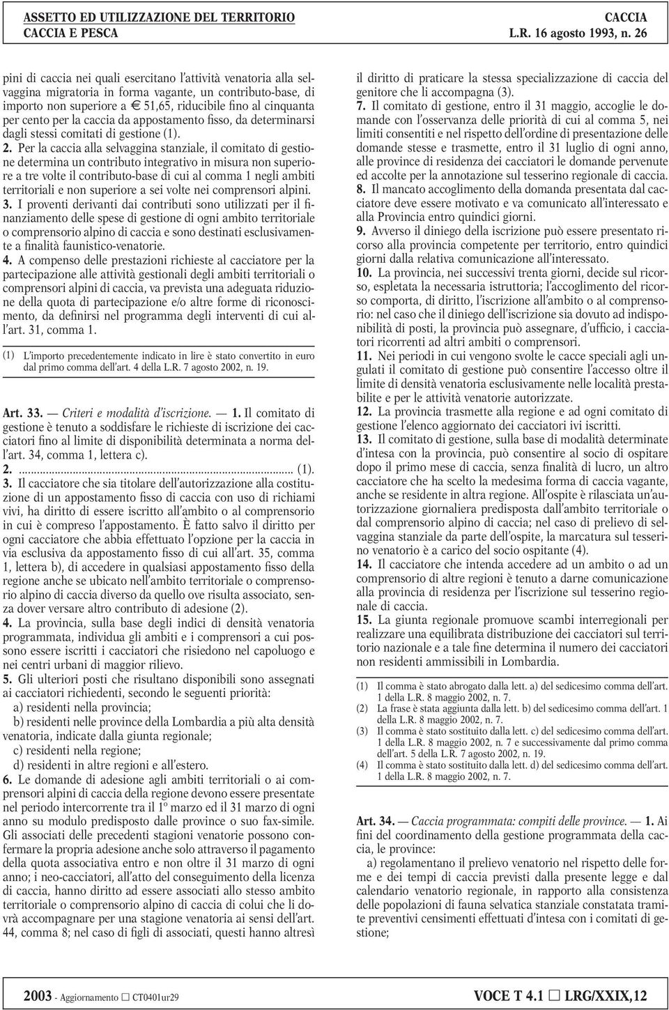 Per la caccia alla selvaggina stanziale, il comitato di gestione determina un contributo integrativo in misura non superiore a tre volte il contributo-base di cui al comma 1 negli ambiti territoriali