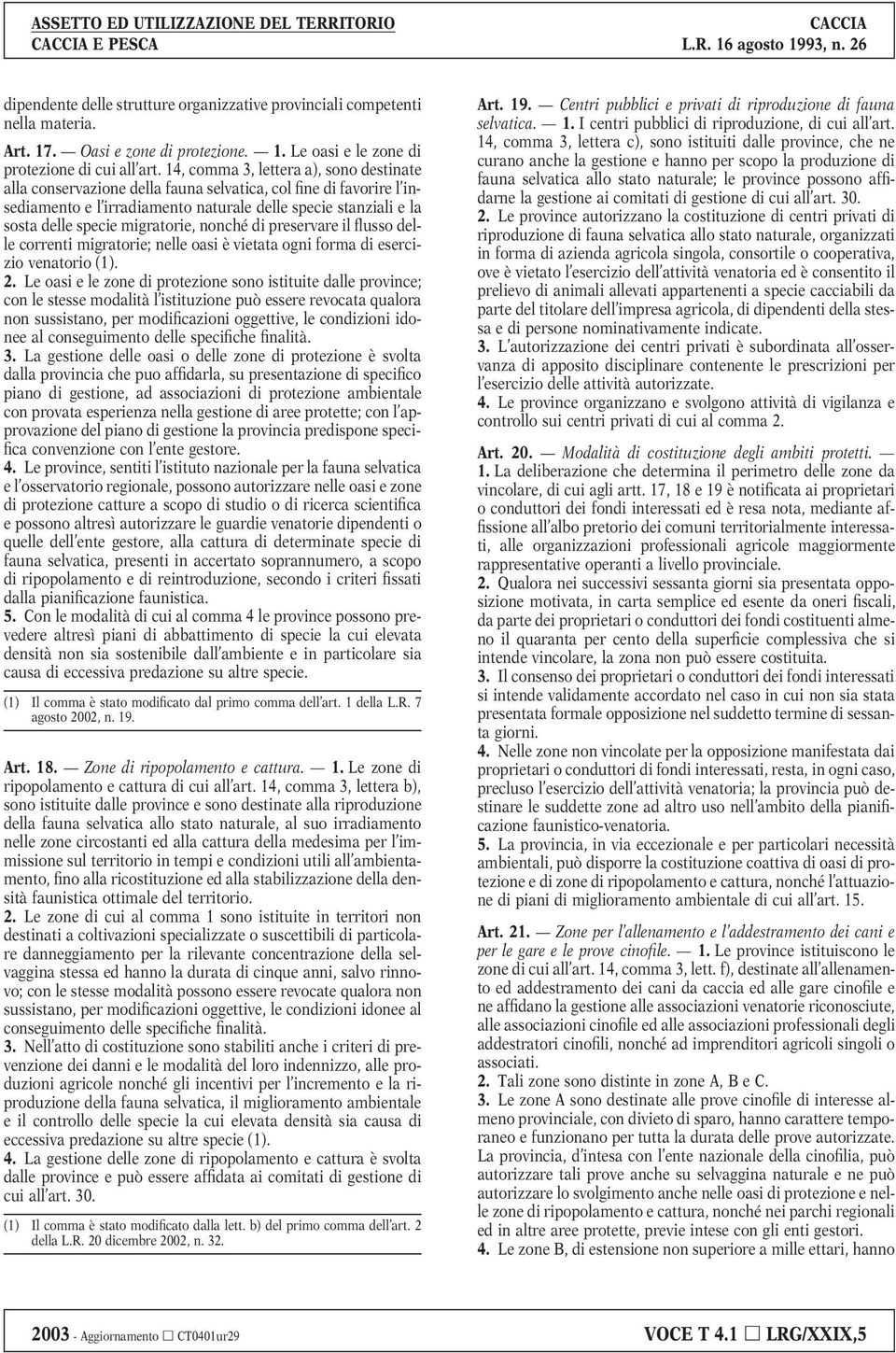 migratorie, nonché di preservare il flusso delle correnti migratorie; nelle oasi è vietata ogni forma di esercizio venatorio (1). 2.