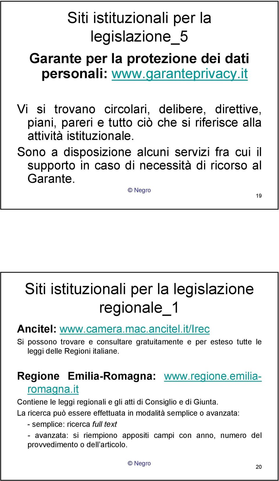 Sono a disposizione alcuni servizi fra cui il supporto in caso di necessità di ricorso al Garante. 19 Siti istituzionali per la legislazione regionale_1 Ancitel: www.camera.mac.ancitel.