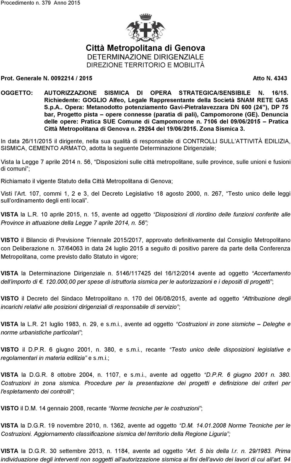 Denuncia delle opere: Pratica SUE Comune di Campomorone n. 7106 del 09/06/2015 Pratica Città Metropolitana di Genova n. 29264 del 19/06/2015. Zona Sismica 3.