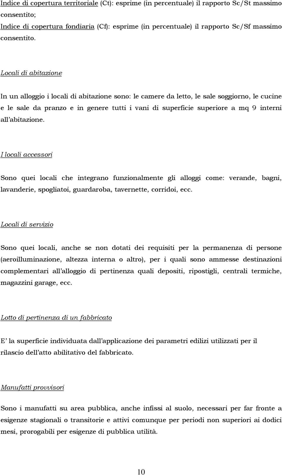 all abitazione. I locali accessori Sono quei locali che integrano funzionalmente gli alloggi come: verande, bagni, lavanderie, spogliatoi, guardaroba, tavernette, corridoi, ecc.