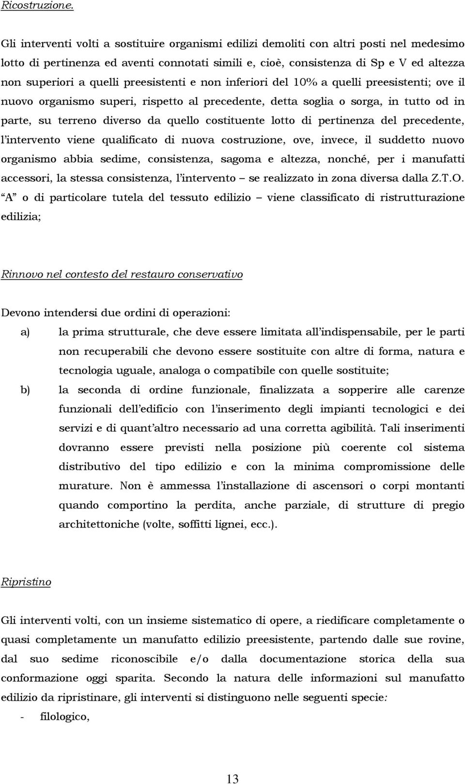 quelli preesistenti e non inferiori del 10% a quelli preesistenti; ove il nuovo organismo superi, rispetto al precedente, detta soglia o sorga, in tutto od in parte, su terreno diverso da quello