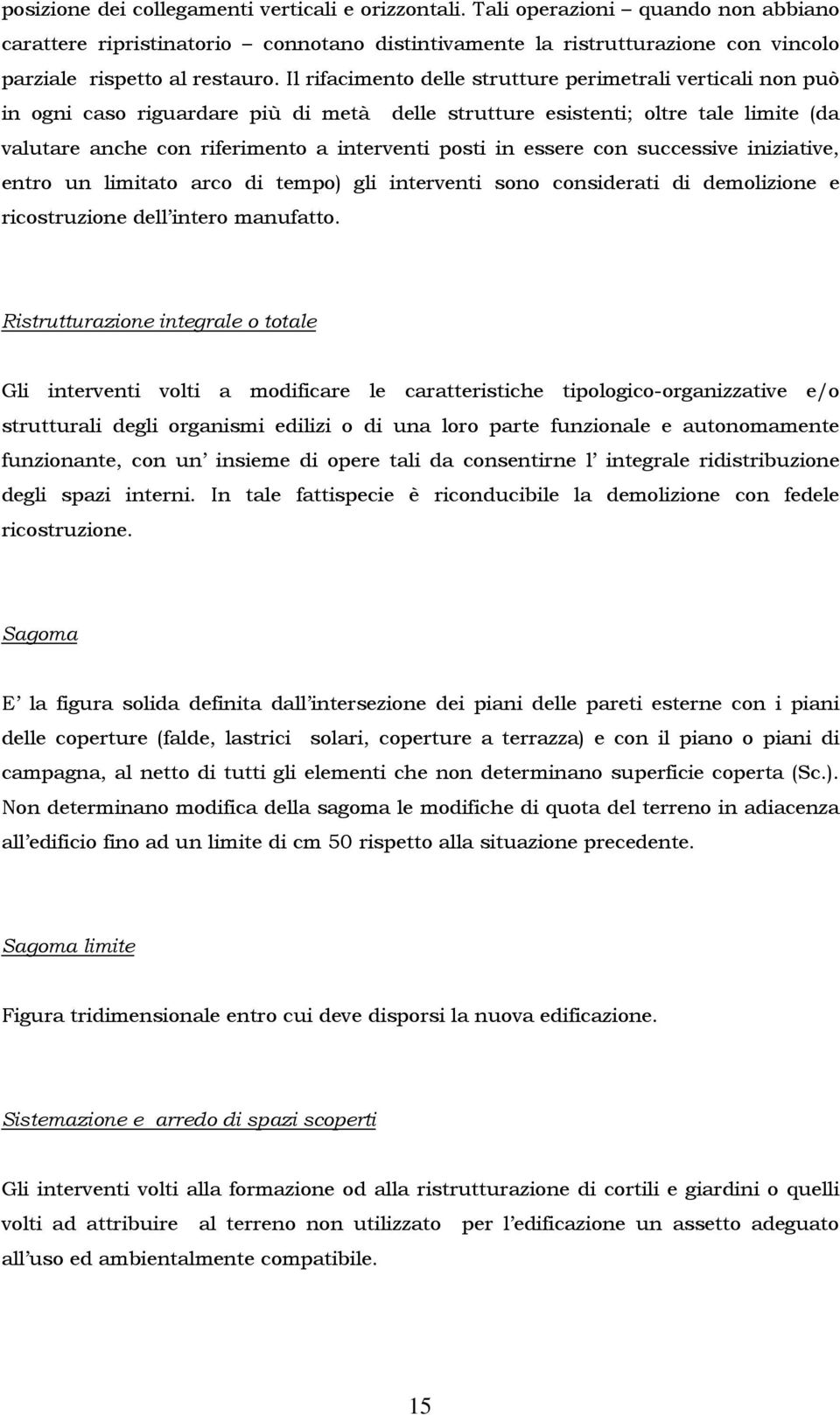 Il rifacimento delle strutture perimetrali verticali non può in ogni caso riguardare più di metà delle strutture esistenti; oltre tale limite (da valutare anche con riferimento a interventi posti in