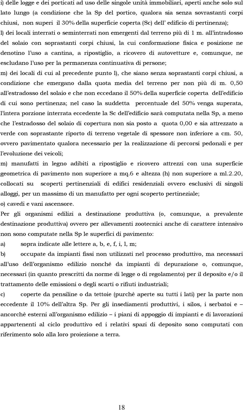 all intradosso del solaio con soprastanti corpi chiusi, la cui conformazione fisica e posizione ne denotino l uso a cantina, a ripostiglio, a ricovero di autovetture e, comunque, ne escludano l uso