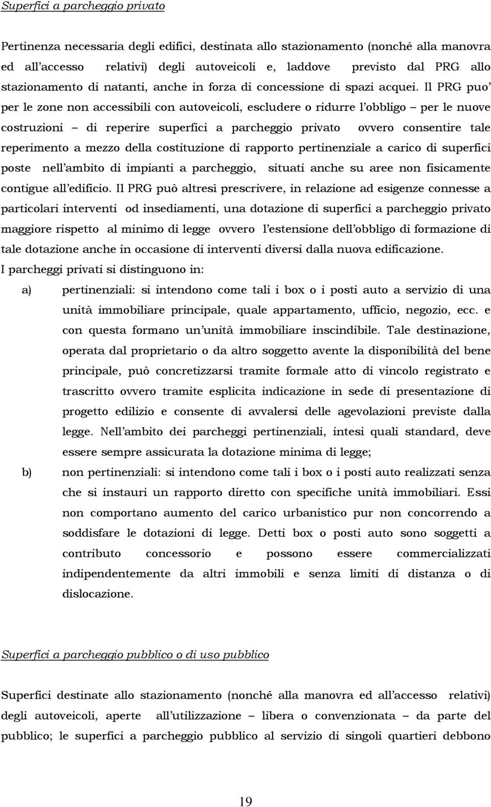 Il PRG puo per le zone non accessibili con autoveicoli, escludere o ridurre l obbligo per le nuove costruzioni di reperire superfici a parcheggio privato ovvero consentire tale reperimento a mezzo