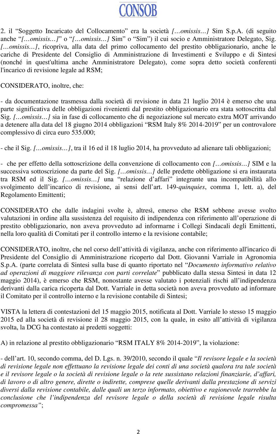 in quest'ultima anche Amministratore Delegato), come sopra detto società conferenti l'incarico di revisione legale ad RSM; CONSIDERATO, inoltre, che: - da documentazione trasmessa dalla società di