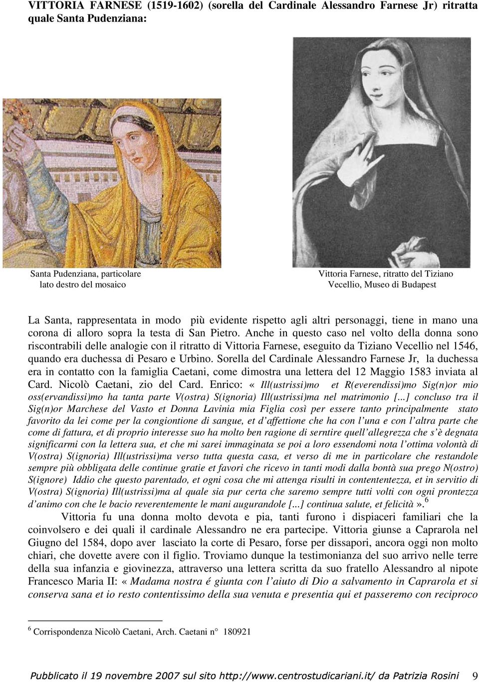 Anche in questo caso nel volto della donna sono riscontrabili delle analogie con il ritratto di Vittoria Farnese, eseguito da Tiziano Vecellio nel 1546, quando era duchessa di Pesaro e Urbino.