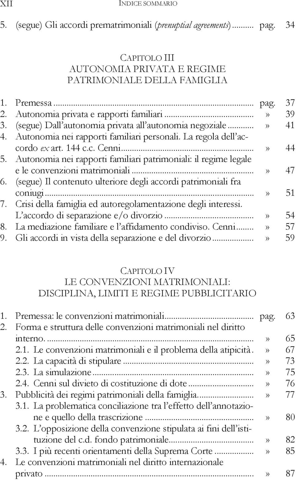 ..» 44 5. Autonomia nei rapporti familiari patrimoniali: il regime legale e le convenzioni matrimoniali...» 47 6. (segue) Il contenuto ulteriore degli accordi patrimoniali fra coniugi...» 51 7.