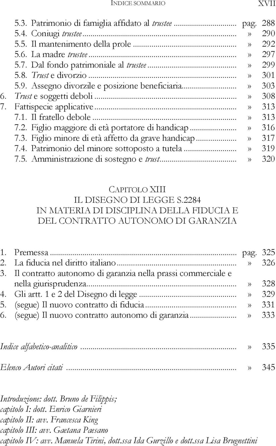 ..» 313 7.1. Il fratello debole...» 313 7.2. Figlio maggiore di età portatore di handicap...» 316 7.3. Figlio minore di età affetto da grave handicap...» 317 7.4.