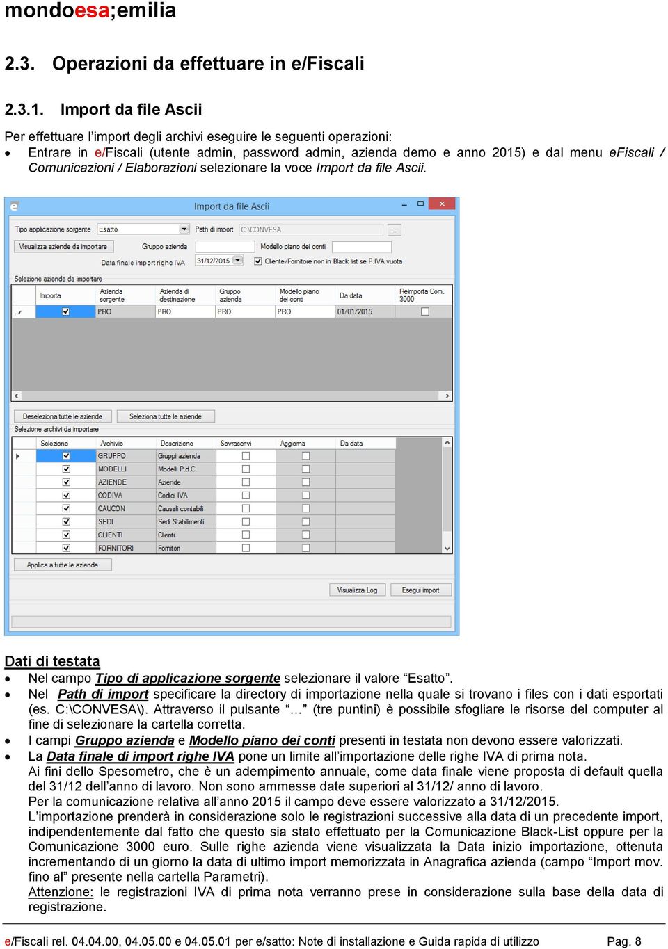 Comunicazioni / Elaborazioni selezionare la voce Import da file Ascii. Dati di testata Nel campo Tipo di applicazione sorgente selezionare il valore Esatto.