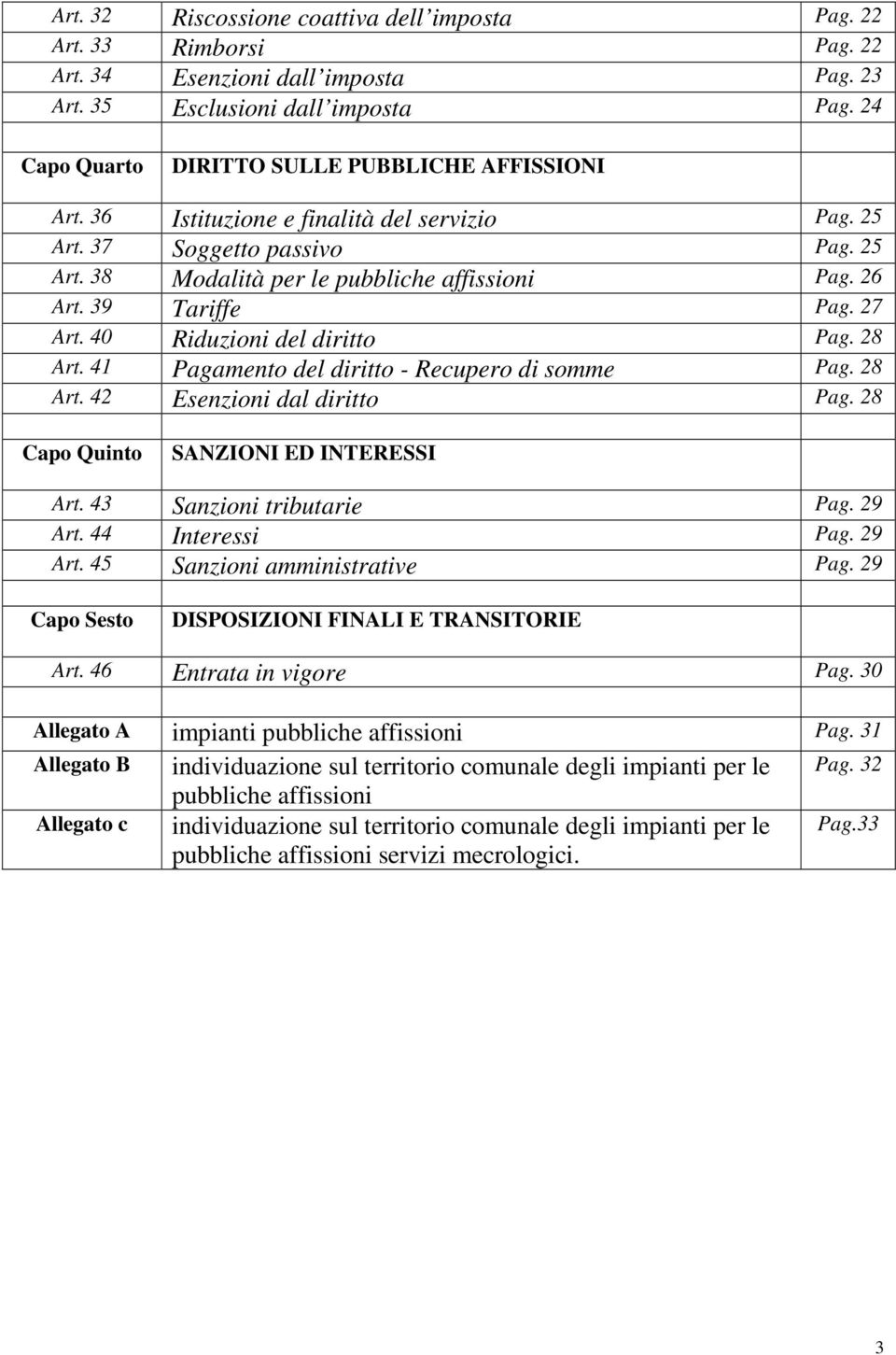 39 Tariffe Pag. 27 Art. 40 Riduzioni del diritto Pag. 28 Art. 41 Pagamento del diritto - Recupero di somme Pag. 28 Art. 42 Esenzioni dal diritto Pag. 28 Capo Quinto SANZIONI ED INTERESSI Art.