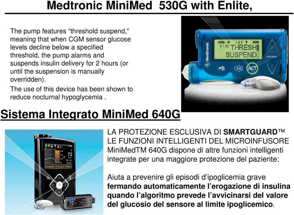 Sistema Integrato MiniMed 640G LA PROTEZIONE ESCLUSIVA DI SMARTGUARD LE FUNZIONI INTELLIGENTI DEL MICROINFUSORE MiniMedTM 640G dispone di altre funzioni intelligenti integrate per una