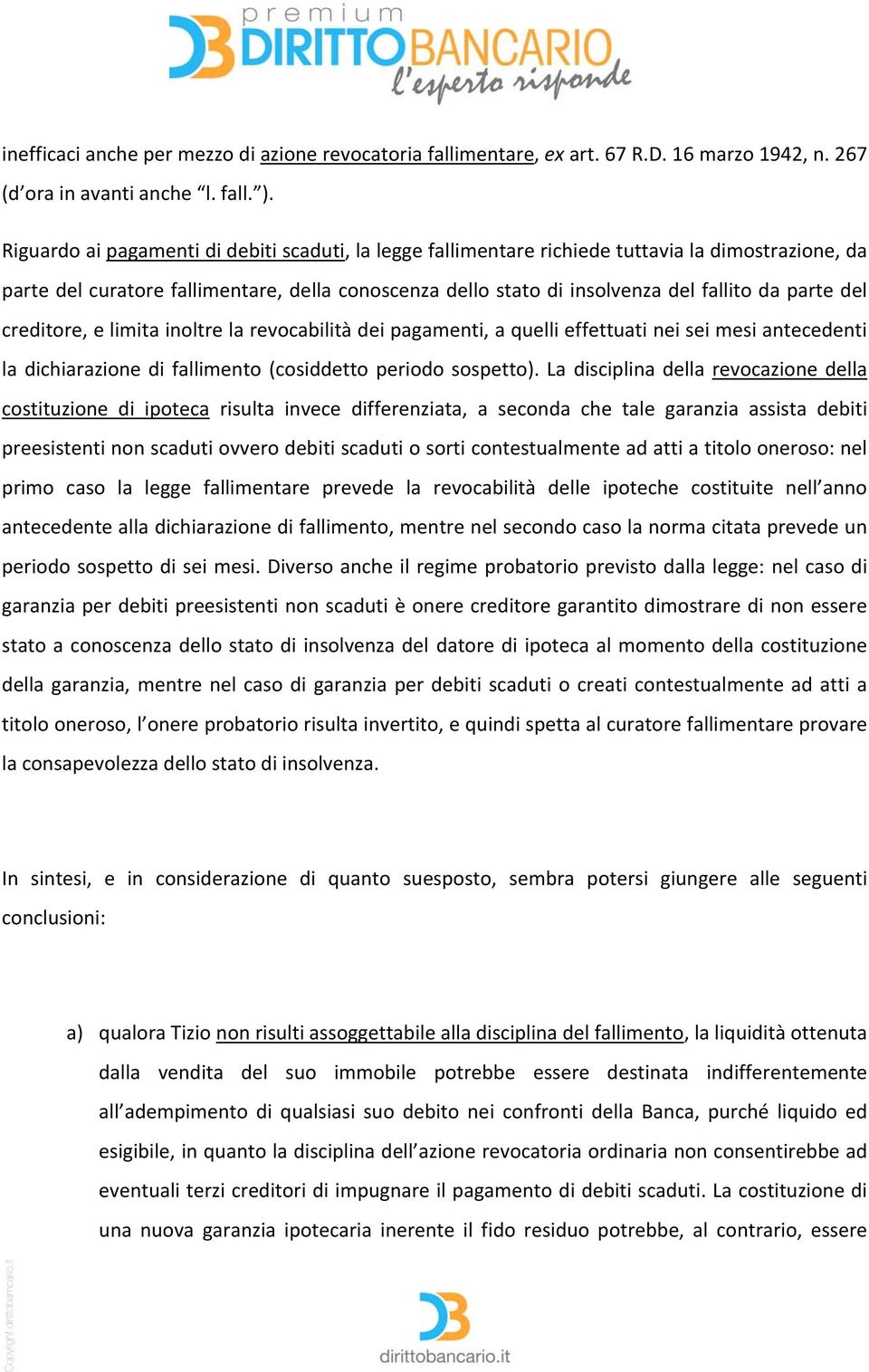 del creditore, e limita inoltre la revocabilità dei pagamenti, a quelli effettuati nei sei mesi antecedenti la dichiarazione di fallimento (cosiddetto periodo sospetto).