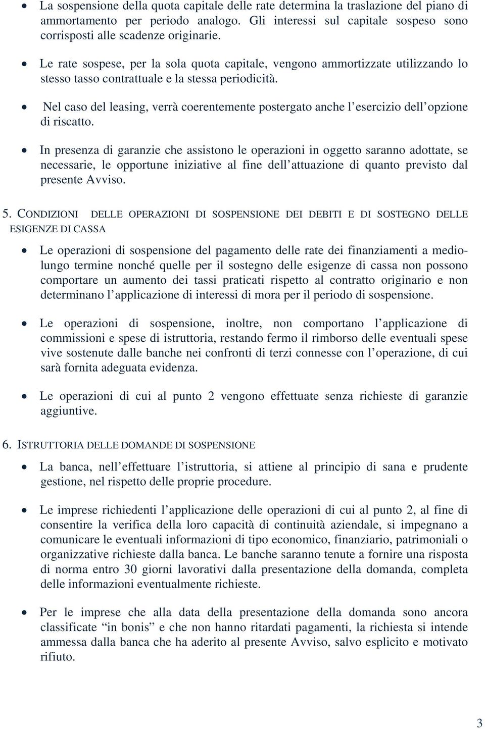 Nel caso del leasing, verrà coerentemente postergato anche l esercizio dell opzione di riscatto.