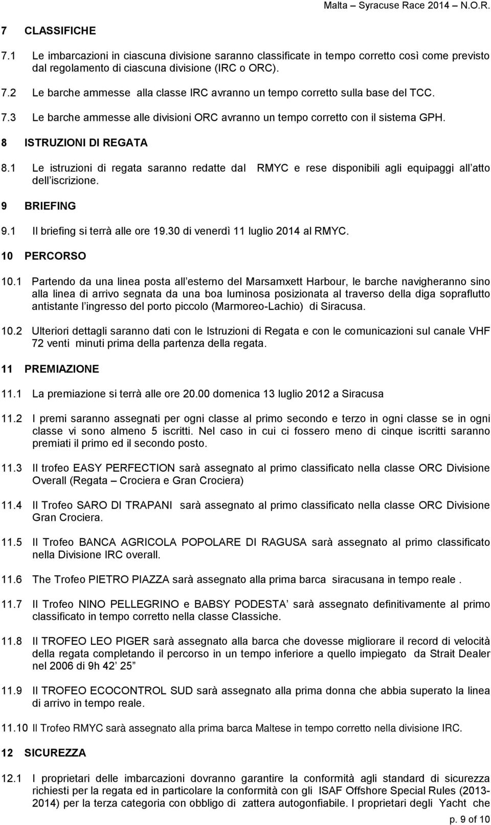 1 Le istruzioni di regata saranno redatte dal RMYC e rese disponibili agli equipaggi all atto dell iscrizione. 9 BRIEFING 9.1 Il briefing si terrà alle ore 19.30 di venerdì 11 luglio 2014 al RMYC.