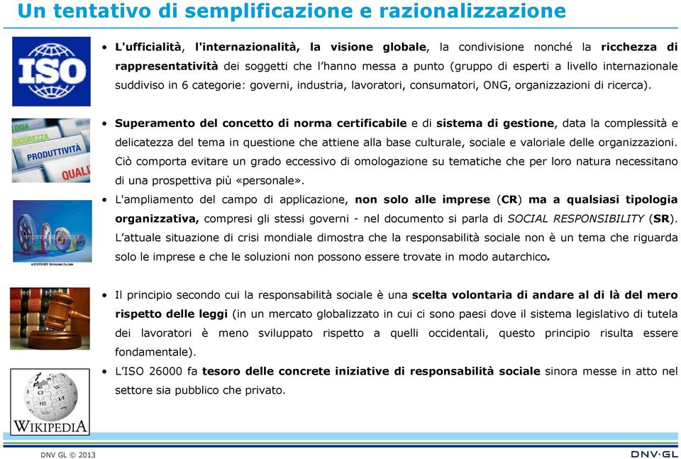 Superamento del concetto di norma certificabile e di sistema di gestione, data la complessità e delicatezza del tema in questione che attiene alla base culturale, sociale e valoriale delle