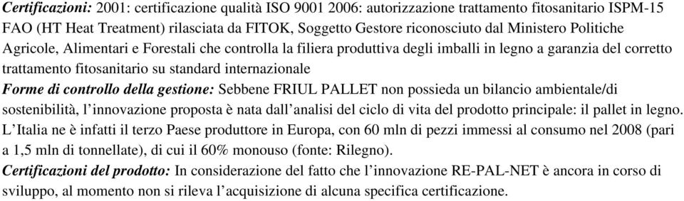 della gestione: Sebbene FRIUL PALLET non possieda un bilancio ambientale/di sostenibilità, l innovazione proposta è nata dall analisi del ciclo di vita del prodotto principale: il pallet in legno.