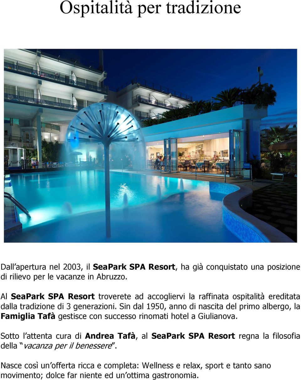Sin dal 1950, anno di nascita del primo albergo, la Famiglia Tafà gestisce con successo rinomati hotel a Giulianova.