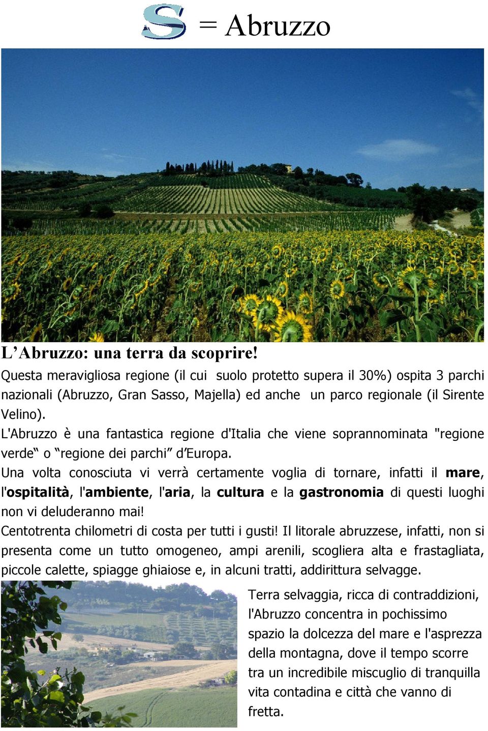 L'Abruzzo è una fantastica regione d'italia che viene soprannominata "regione verde o regione dei parchi d Europa.