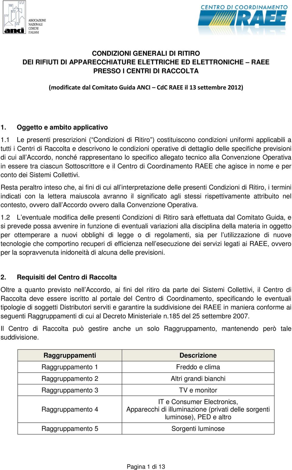 1 Le presenti prescrizioni ( Condizioni di Ritiro ) costituiscono condizioni uniformi applicabili a tutti i Centri di Raccolta e descrivono le condizioni operative di dettaglio delle specifiche