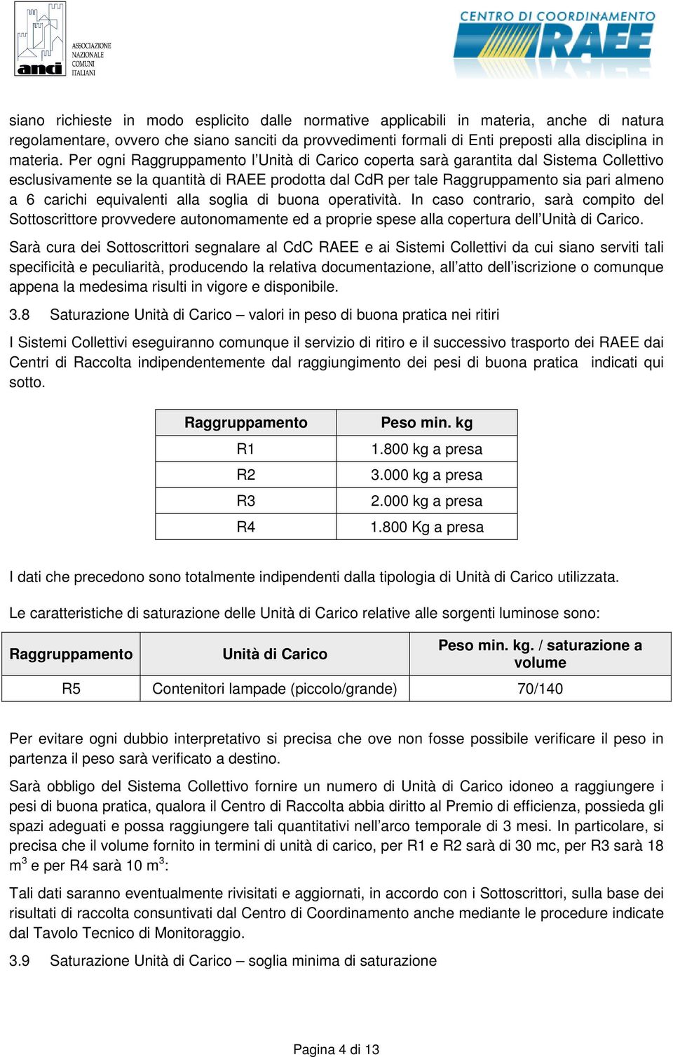 equivalenti alla soglia di buona operatività. In caso contrario, sarà compito del Sottoscrittore provvedere autonomamente ed a proprie spese alla copertura dell Unità di Carico.