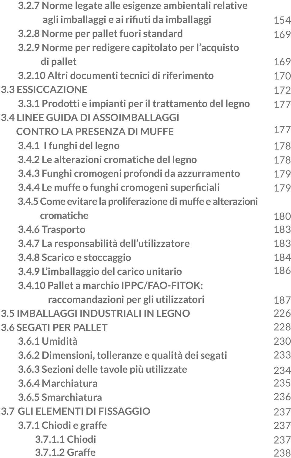 4.3 Funghi cromogeni profondi da azzurramento 3.4.5 Come evitare la proliferazione di muffe e alterazioni cromatiche 3.4.6 Trasporto 3.4.7 La responsabilità dell utilizzatore 3.4.8 Scarico e stoccaggio 3.