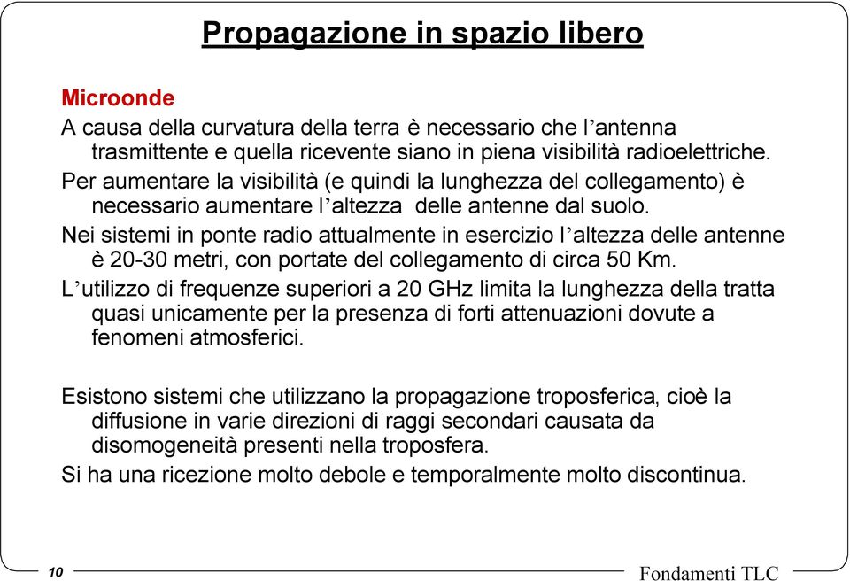 Nei sistemi in ponte radio attualmente in esercizio l altezza delle antenne è 20-30 metri, con portate del collegamento di circa 50 Km.