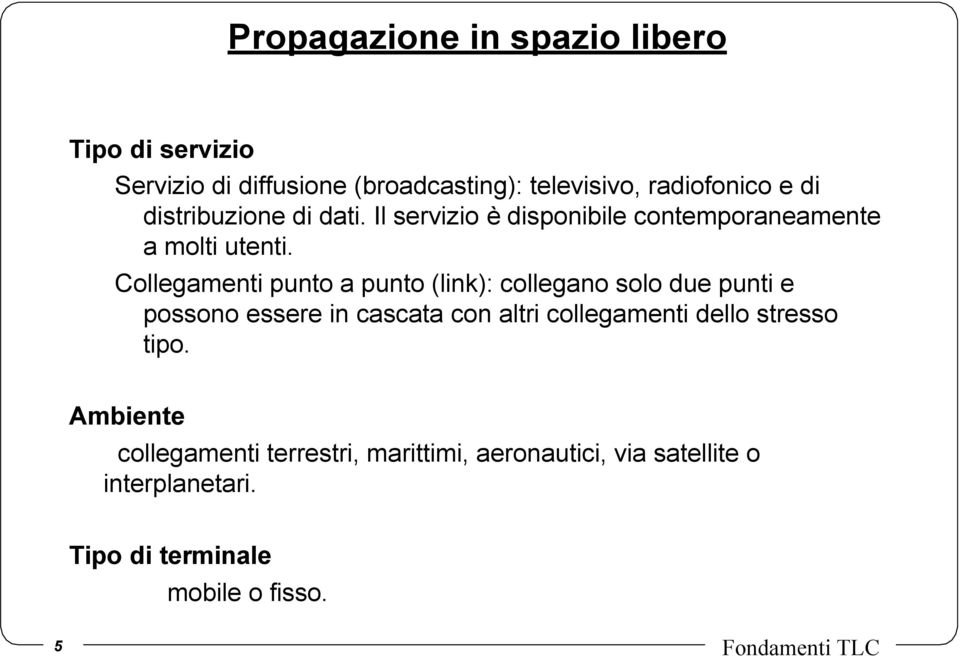 Collegamenti punto a punto (link): collegano solo due punti e possono essere in cascata con altri collegamenti dello