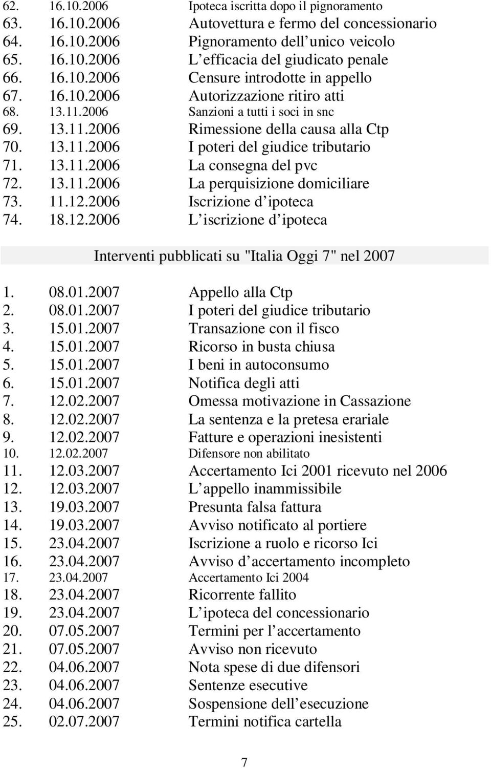 13.11.2006 La consegna del pvc 72. 13.11.2006 La perquisizione domiciliare 73. 11.12.2006 Iscrizione d ipoteca 74. 18.12.2006 L iscrizione d ipoteca Interventi pubblicati su "Italia Oggi 7" nel 2007 1.