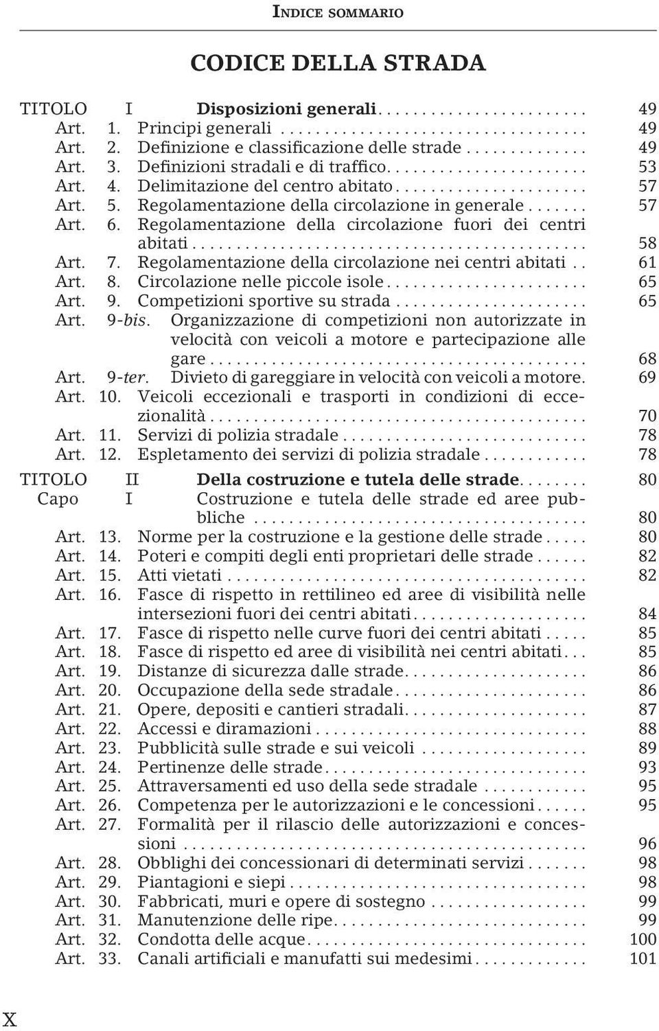 Regolamentazione della circolazione nei centri abitati.. 61 Art. 8. Circolazione nelle piccole isole... 65 Art. 9. Competizioni sportive su strada... 65 Art. 9-bis.