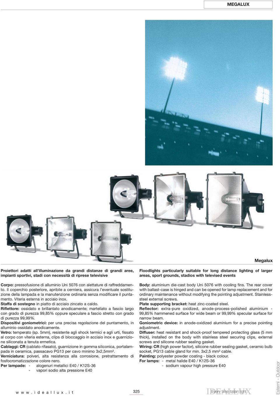 Il coperchio posteriore, apribile a cerniera, assicura l eventuale sostituzione della lampada e la manutenzione ordinaria senza modificare il puntamento. Viteria esterna in acciaio inox.