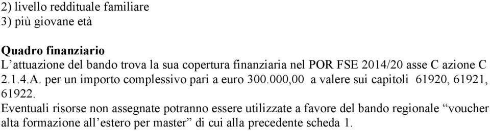 per un importo complessivo pari a euro 300.000,00 a valere sui capitoli 61920, 61921, 61922.