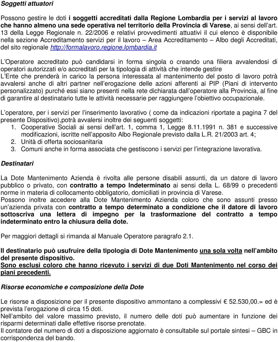 22/2006 e relativi provvedimenti attuativi il cui elenco è disponibile nella sezione Accreditamento servizi per il lavoro Area Accreditamento Albo degli Accreditati, del sito regionale