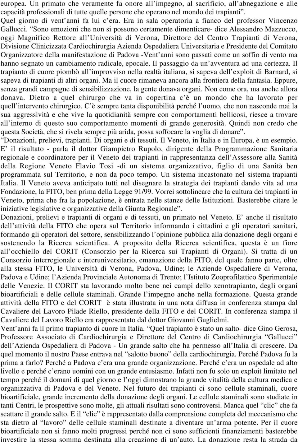 Sono emozioni che non si possono certamente dimenticare- dice Alessandro Mazzucco, oggi Magnifico Rettore all Università di Verona, Direttore del Centro Trapianti di Verona, Divisione Clinicizzata