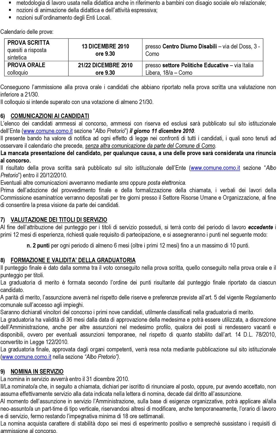 30 presso Centro Diurno Disabili via del Doss, 3 - Como presso settore Politiche Educative via Italia Libera, 18/a Como Conseguono l ammissione alla prova orale i candidati che abbiano riportato