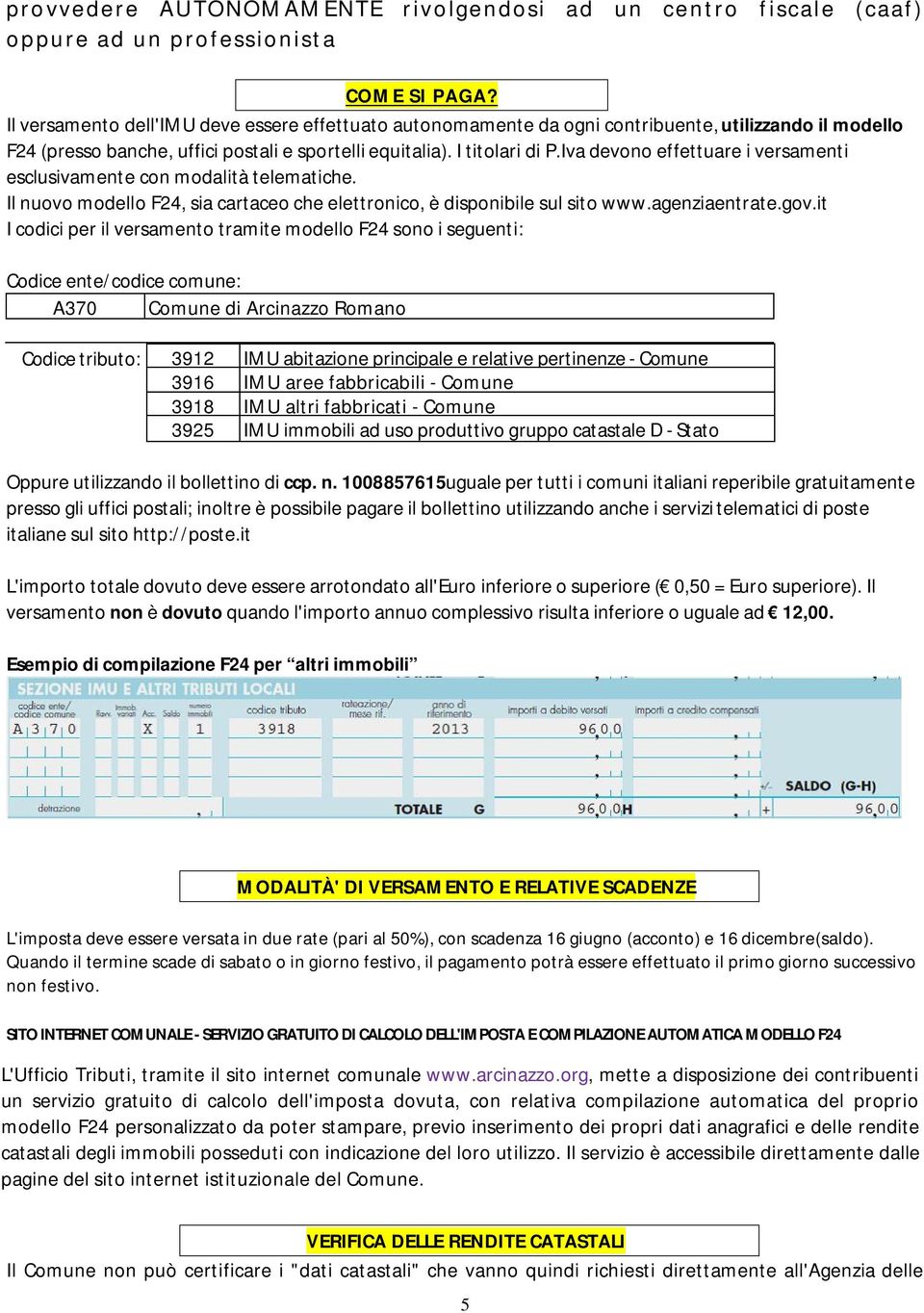 Iva devono effettuare i versamenti esclusivamente con modalità telematiche. Il nuovo modello F24, sia cartaceo che elettronico, è disponibile sul sito www.agenziaentrate.gov.