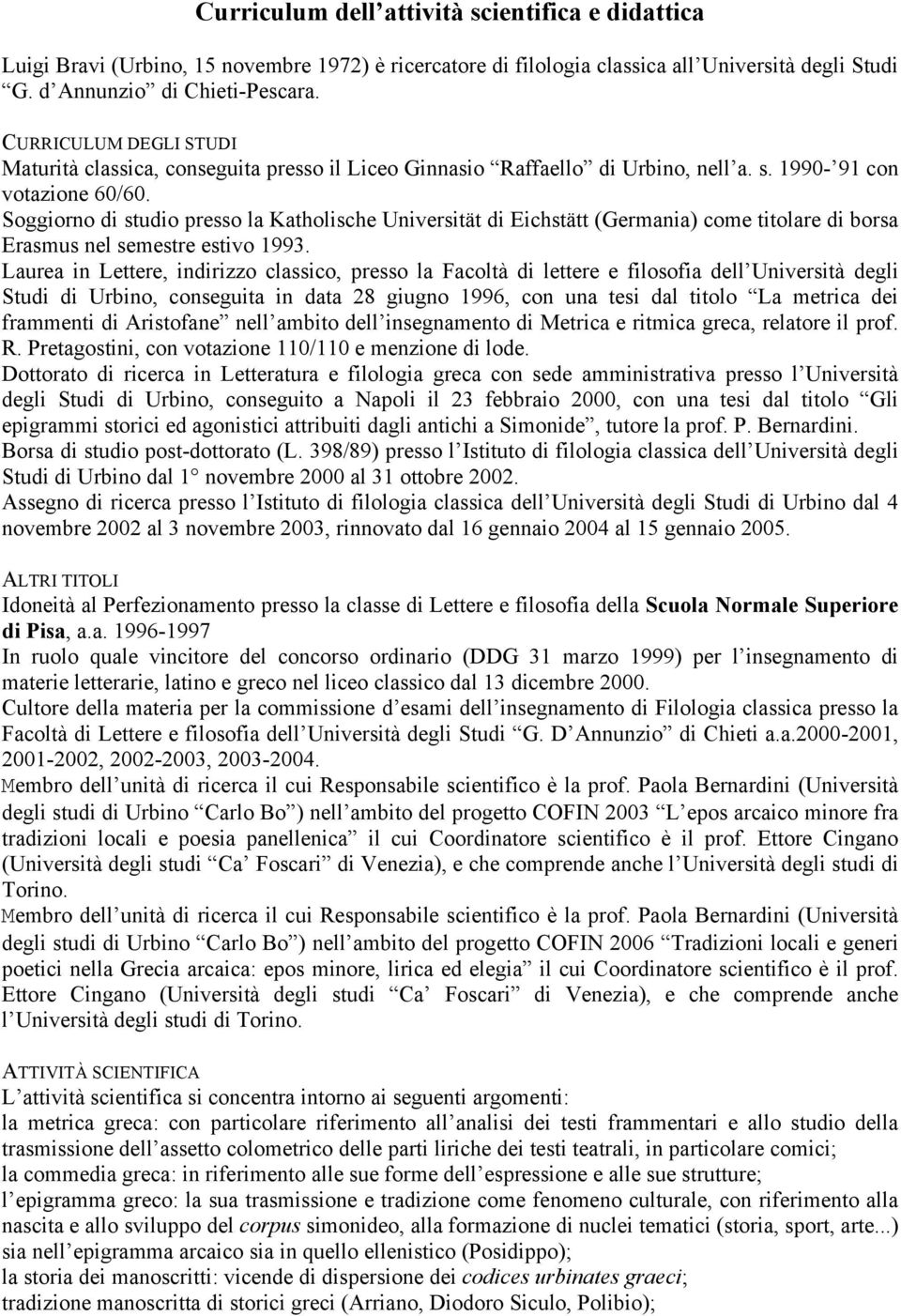 Soggiorno di studio presso la Katholische Universität di Eichstätt (Germania) come titolare di borsa Erasmus nel semestre estivo 1993.