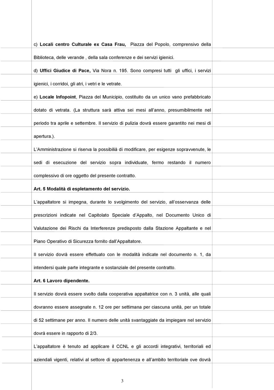 (La struttura sarà attiva sei mesi all anno, presumibilmente nel periodo tra aprile e settembre. Il servizio di pulizia dovrà essere garantito nei mesi di apertura.).