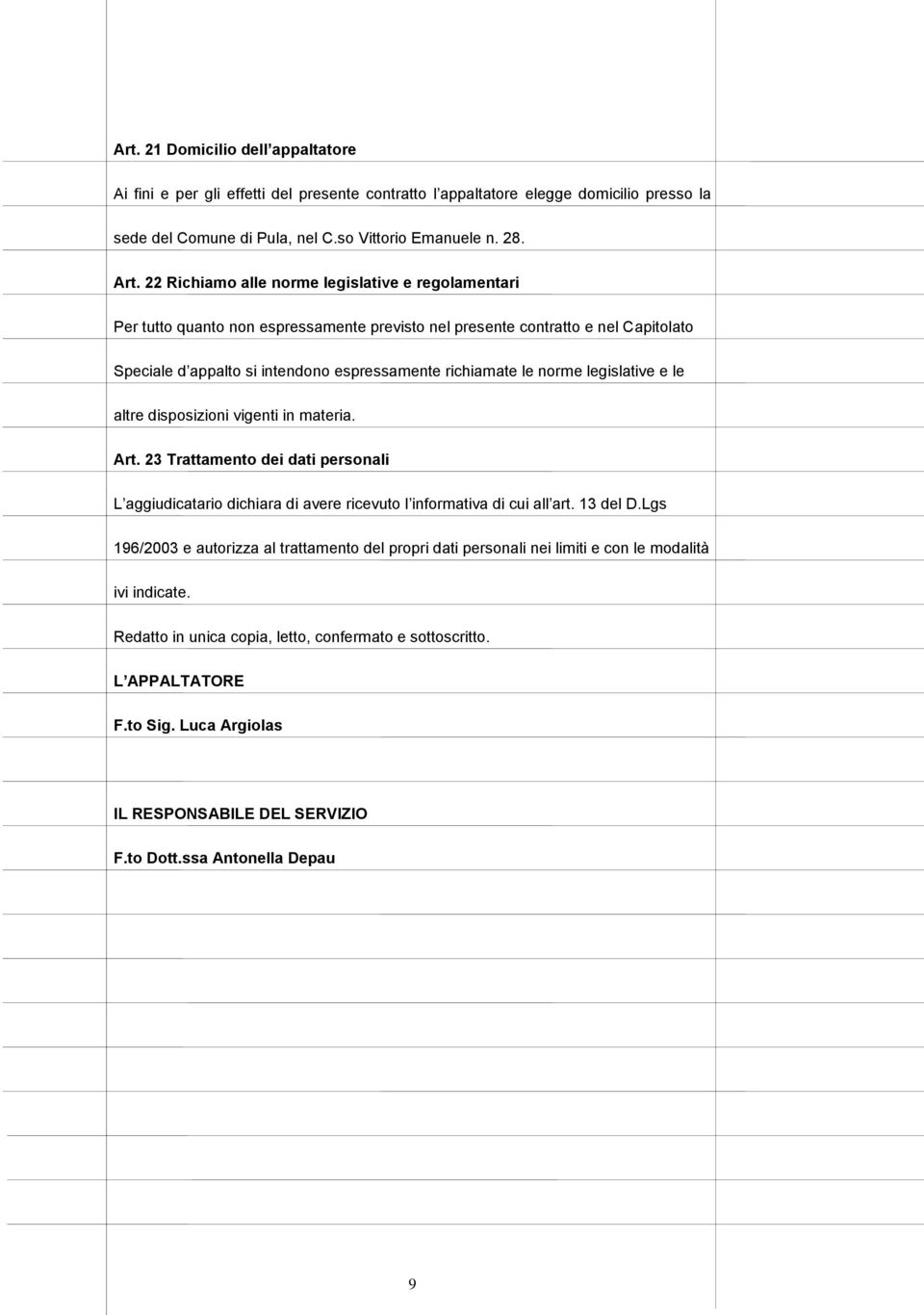 norme legislative e le altre disposizioni vigenti in materia. Art. 23 Trattamento dei dati personali L aggiudicatario dichiara di avere ricevuto l informativa di cui all art. 13 del D.