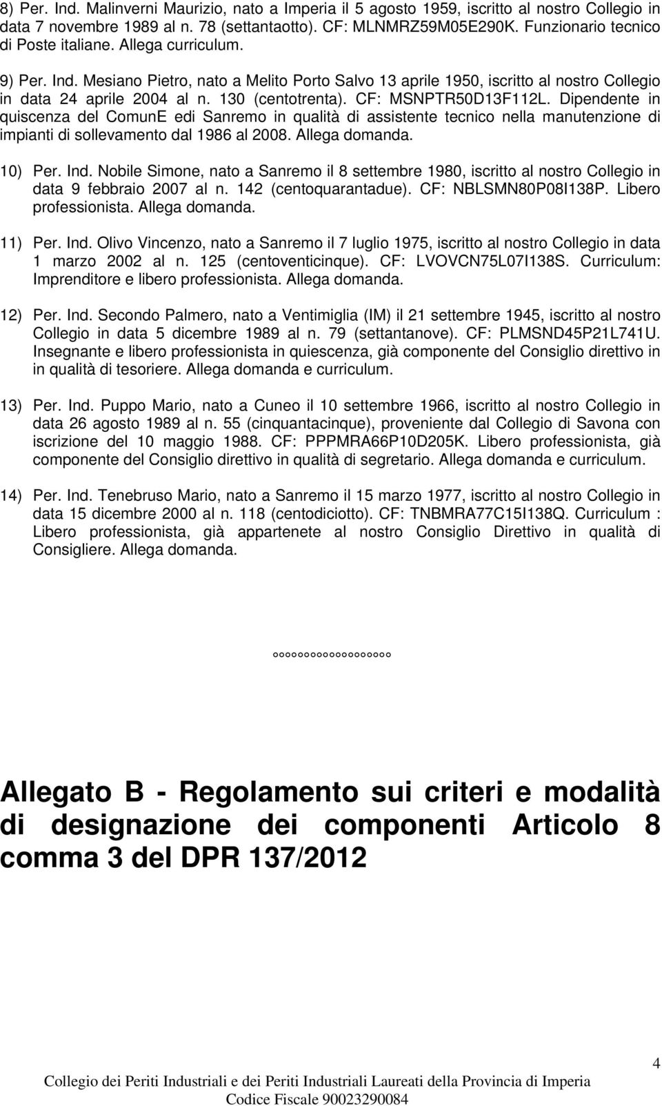 130 (centotrenta). CF: MSNPTR50D13F112L. Dipendente in quiscenza del ComunE edi Sanremo in qualità di assistente tecnico nella manutenzione di impianti di sollevamento dal 1986 al 2008.