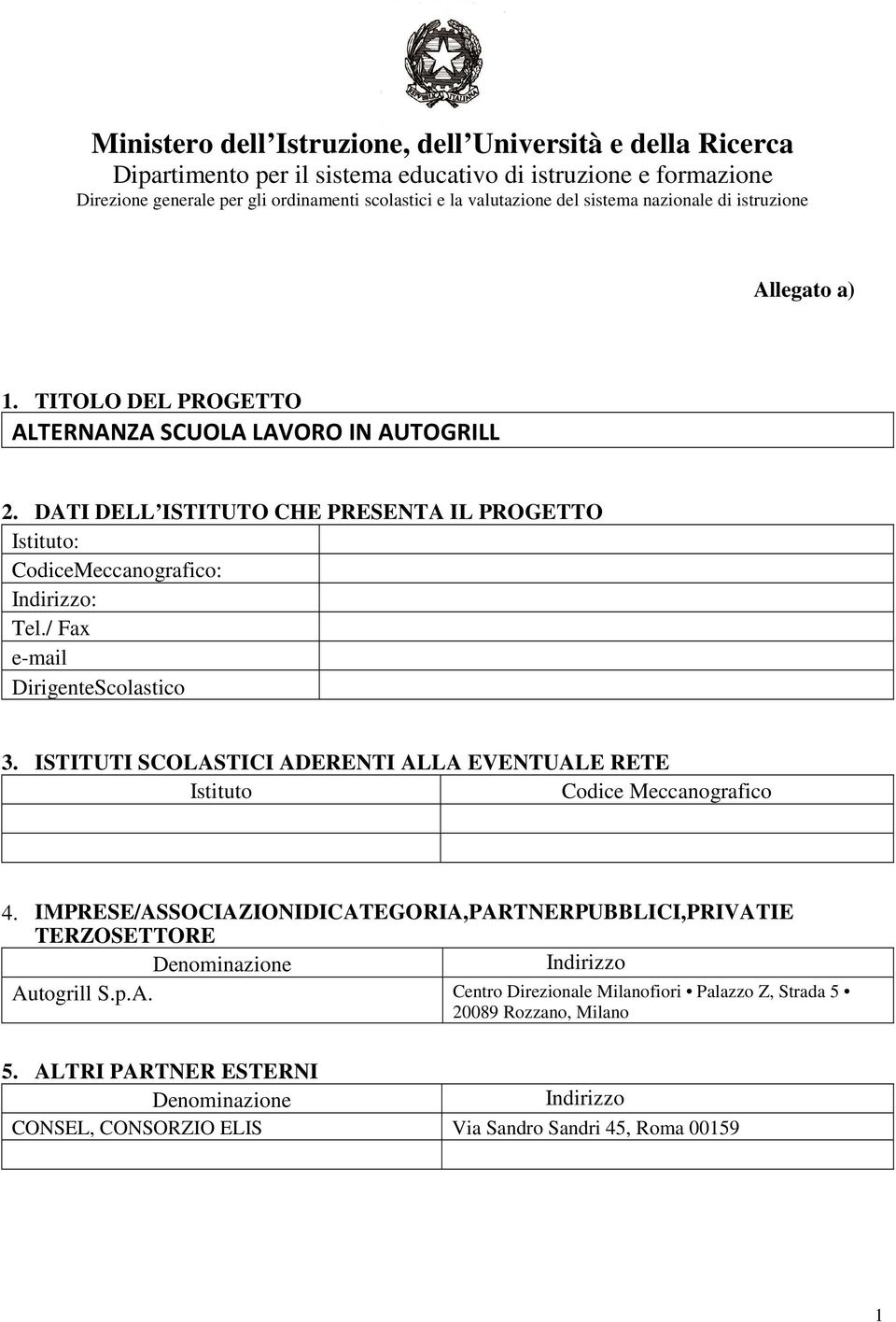 / Fax email DirigenteScolastico 3. ISTITUTI SCOLASTICI ADERENTI ALLA EVENTUALE RETE Istituto Codice Meccanografico 4.