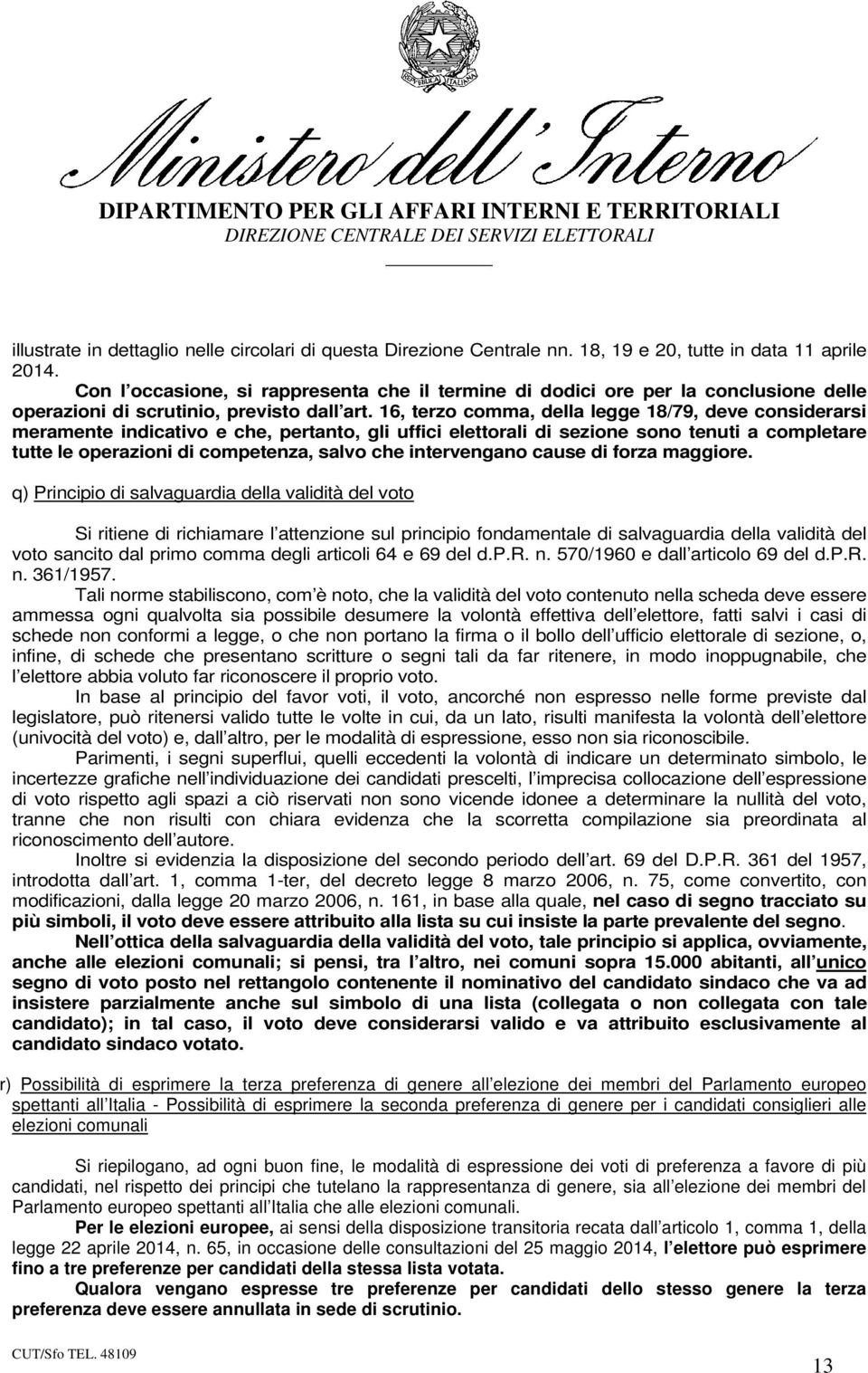 16, terzo comma, della legge 18/79, deve considerarsi meramente indicativo e che, pertanto, gli uffici elettorali di sezione sono tenuti a completare tutte le operazioni di competenza, salvo che