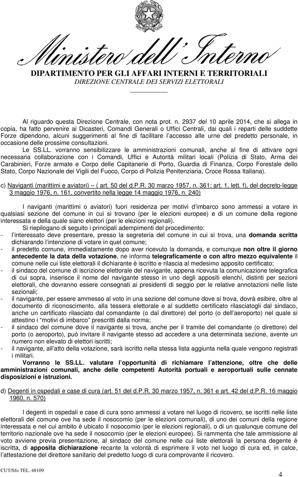 2937 del 10 aprile 2014, che si allega in copia, ha fatto pervenire ai Dicasteri, Comandi Generali o Uffici Centrali, dai quali i reparti delle suddette Forze dipendono, alcuni suggerimenti al fine