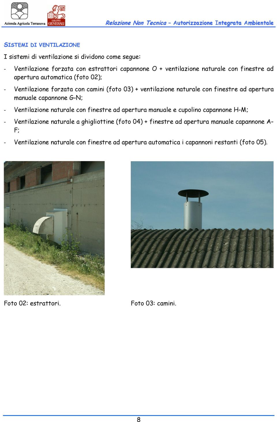 G-N; - Ventilazione naturale con finestre ad apertura manuale e cupolino capannone H-M; - Ventilazione naturale a ghigliottine (foto 04) + finestre ad
