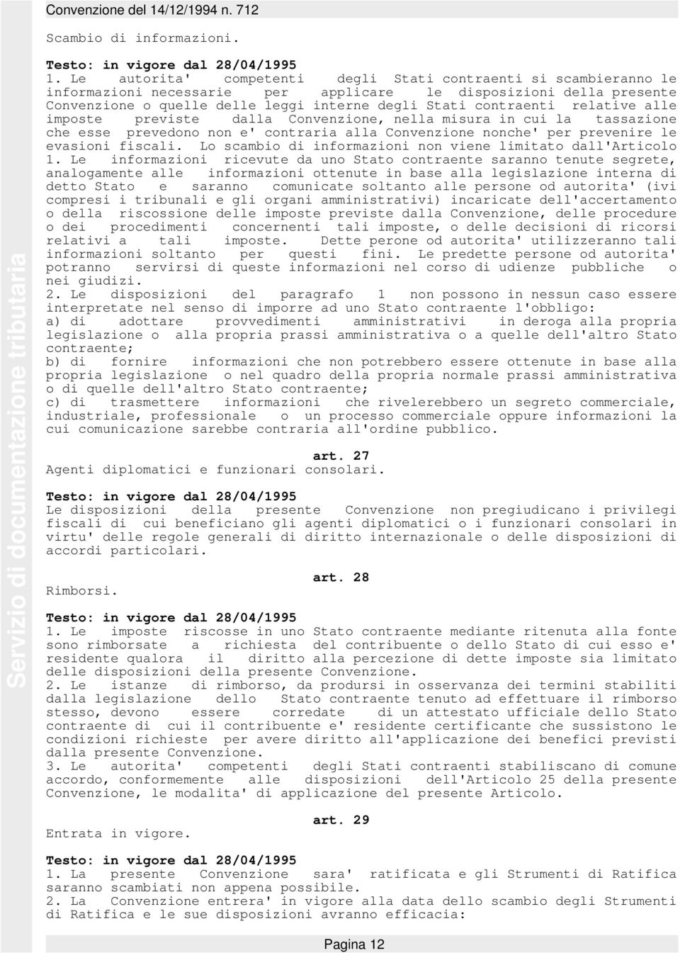 relative alle imposte previste dalla Convenzione, nella misura in cui la tassazione che esse prevedono non e' contraria alla Convenzione nonche' per prevenire le evasioni fiscali.