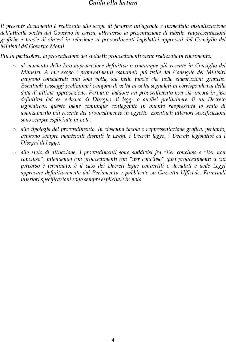 Più in particolare, la presentazione dei suddetti provvedimenti viene realizzata in riferimento: o al momento della loro approvazione definitiva o comunque più recente in Consiglio dei Ministri.