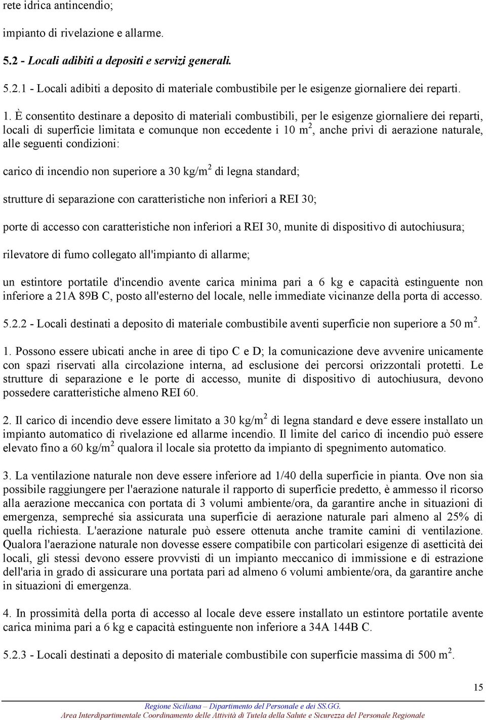 naturale, alle seguenti condizioni: carico di incendio non superiore a 30 kg/m 2 di legna standard; strutture di separazione con caratteristiche non inferiori a REI 30; porte di accesso con