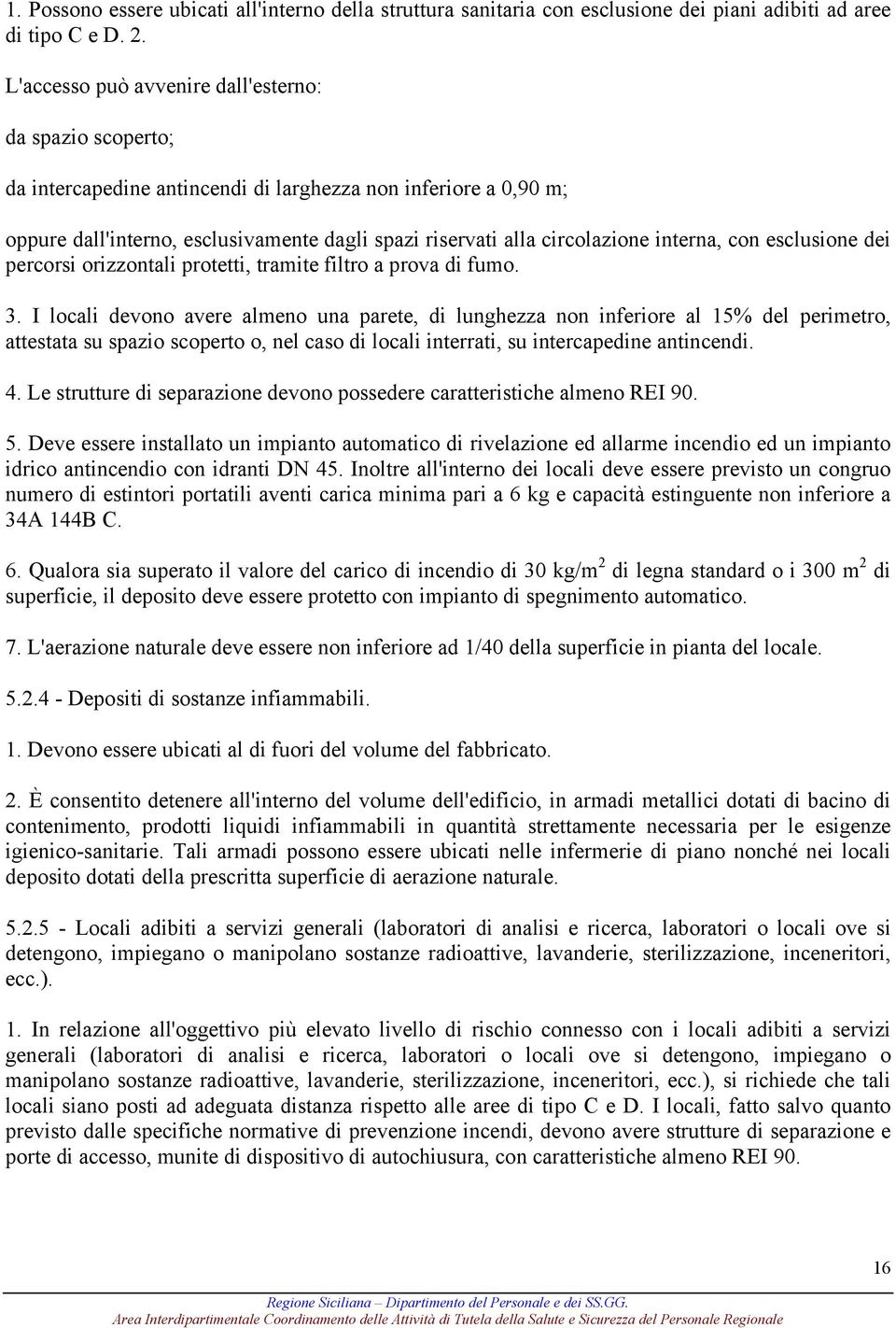 interna, con esclusione dei percorsi orizzontali protetti, tramite filtro a prova di fumo. 3.